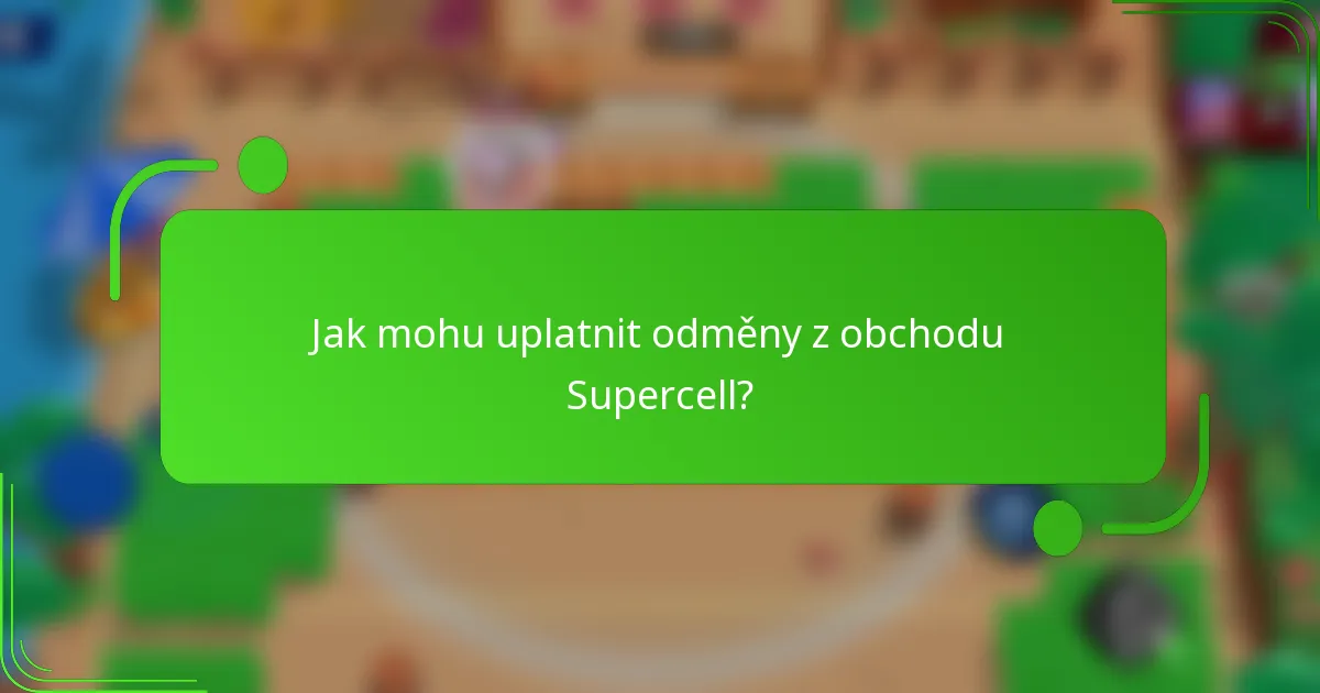 Jak mohu uplatnit odměny z obchodu Supercell?