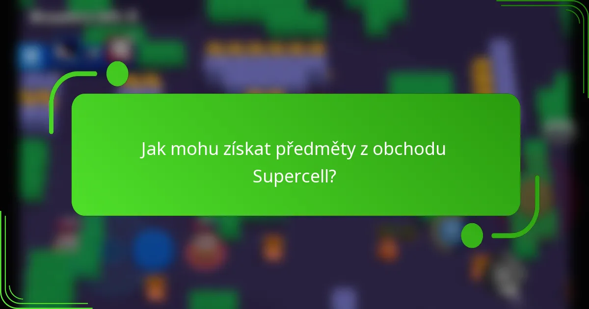 Jak mohu získat předměty z obchodu Supercell?