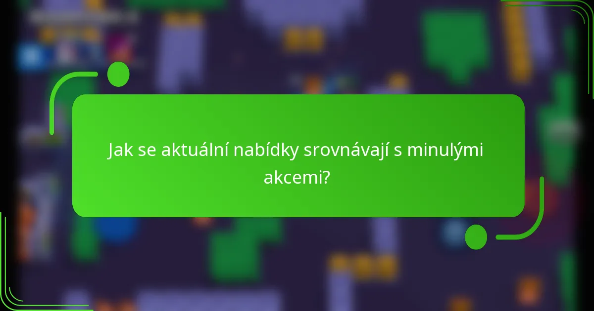 Jak se aktuální nabídky srovnávají s minulými akcemi?