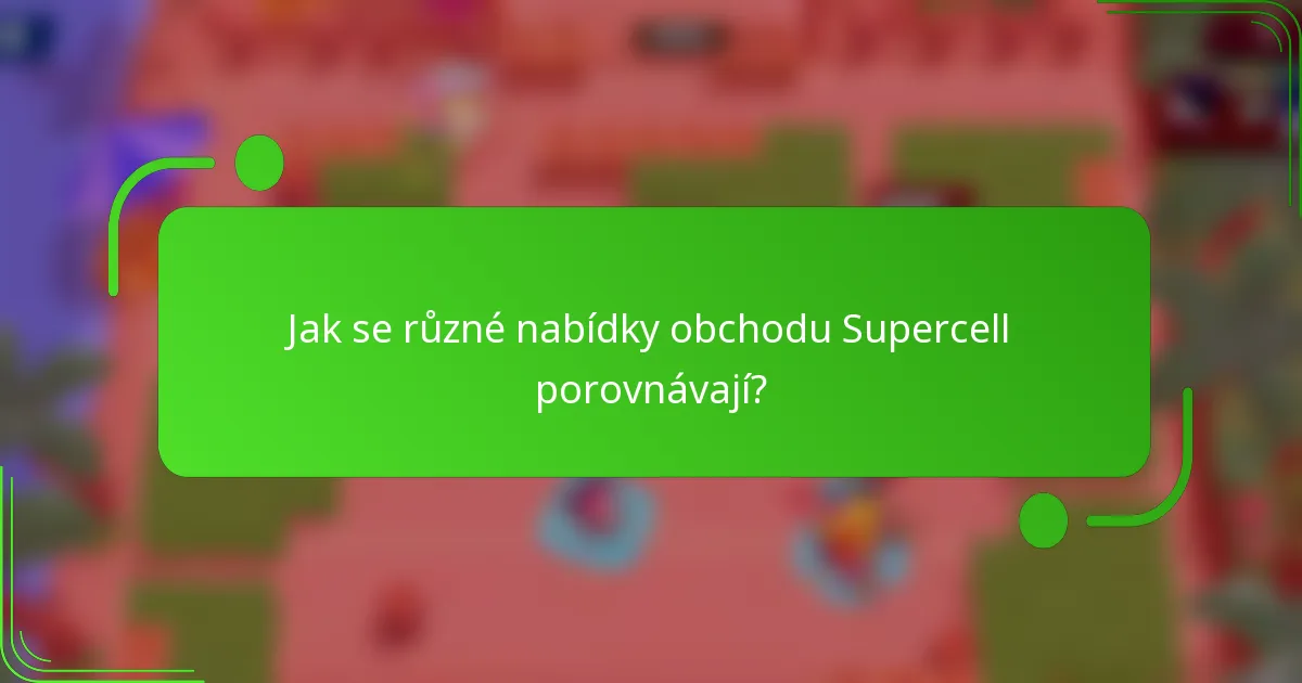 Jak se různé nabídky obchodu Supercell porovnávají?