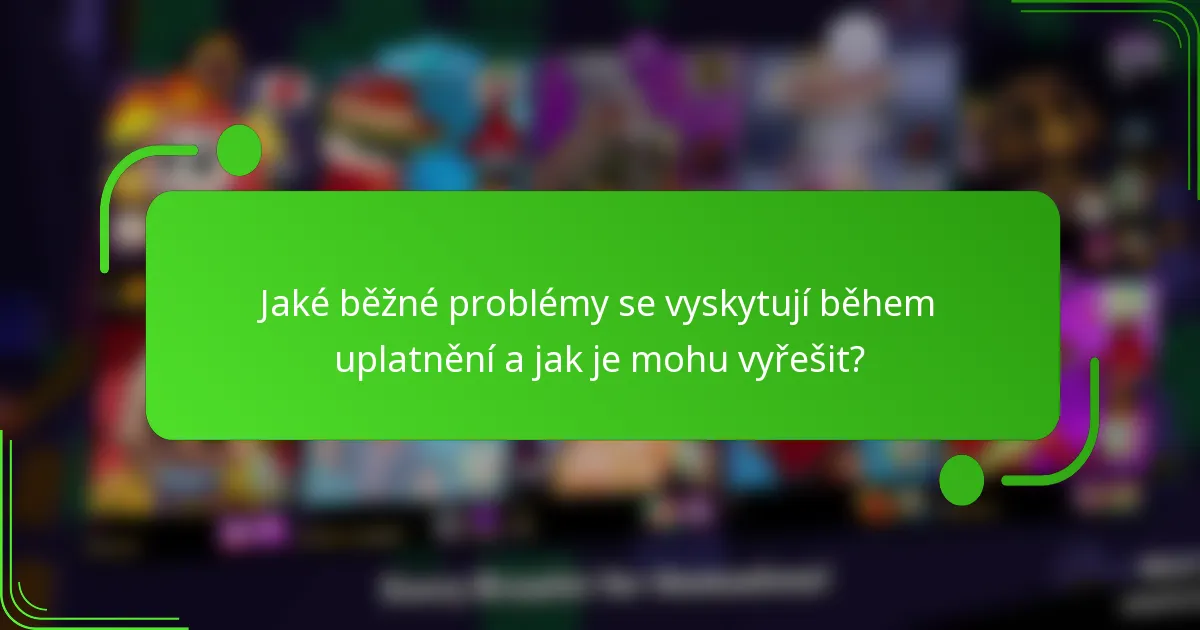 Jaké běžné problémy se vyskytují během uplatnění a jak je mohu vyřešit?
