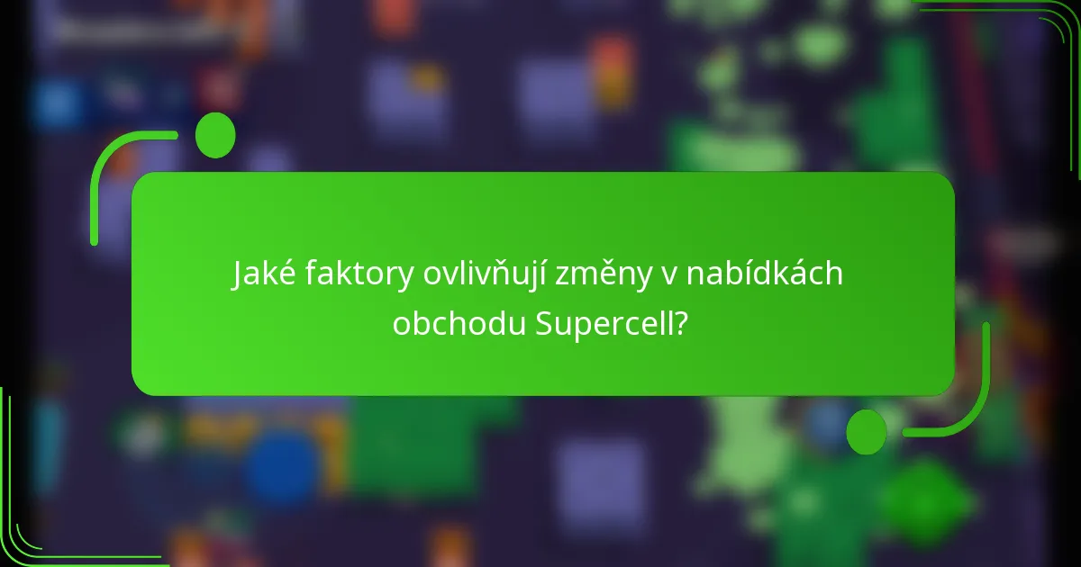 Jaké faktory ovlivňují změny v nabídkách obchodu Supercell?