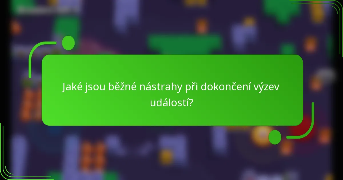 Jaké jsou běžné nástrahy při dokončení výzev událostí?