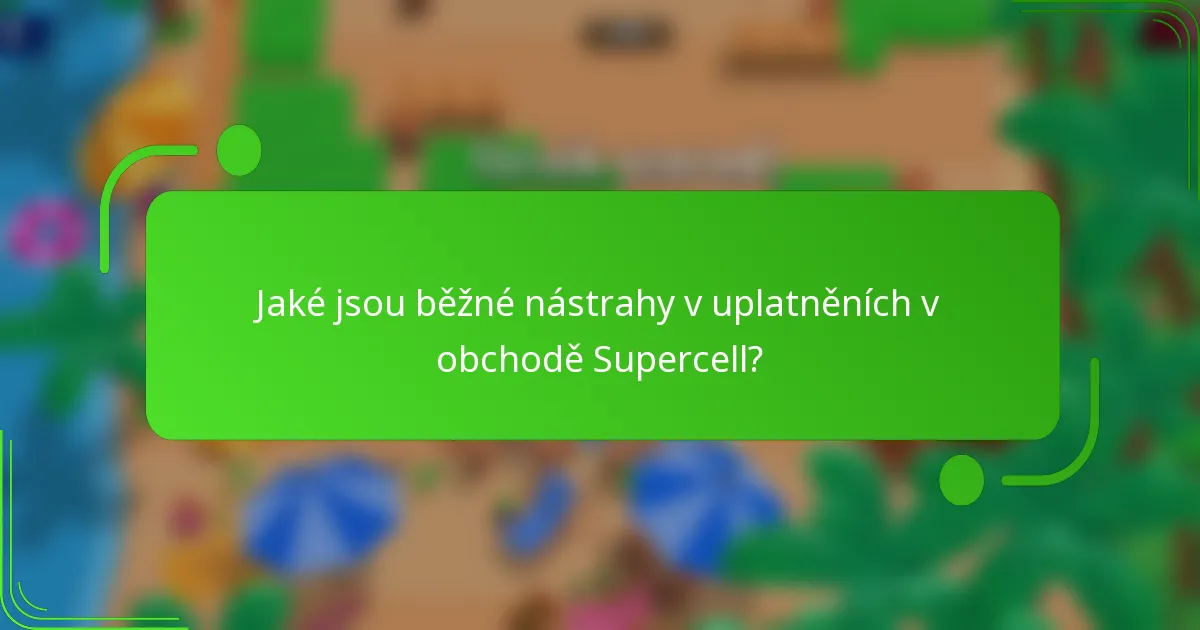 Jaké jsou běžné nástrahy v uplatněních v obchodě Supercell?