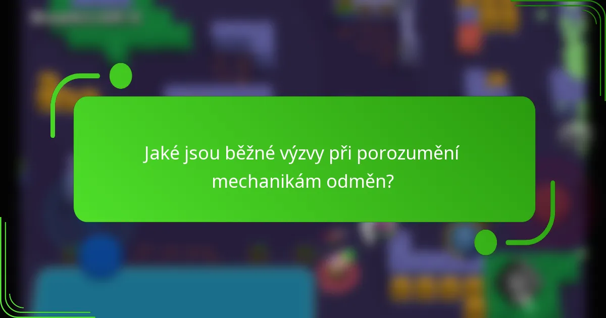 Jaké jsou běžné výzvy při porozumění mechanikám odměn?
