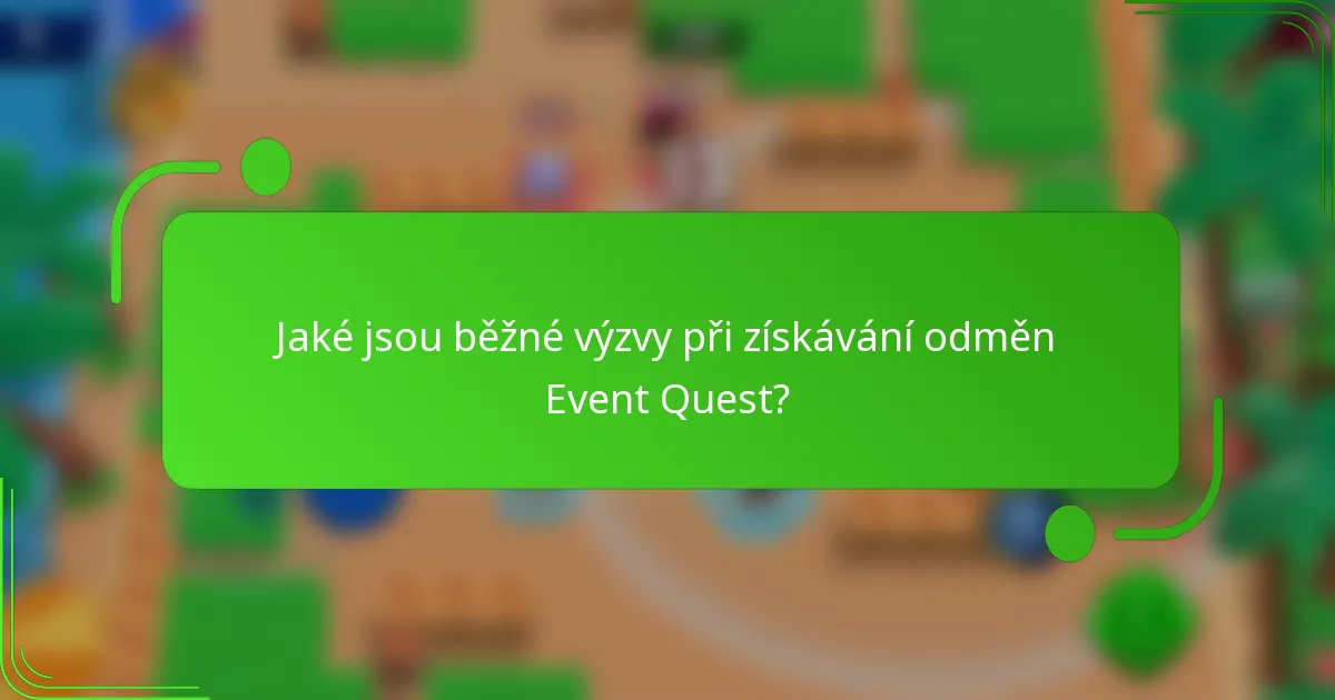Jaké jsou běžné výzvy při získávání odměn Event Quest?