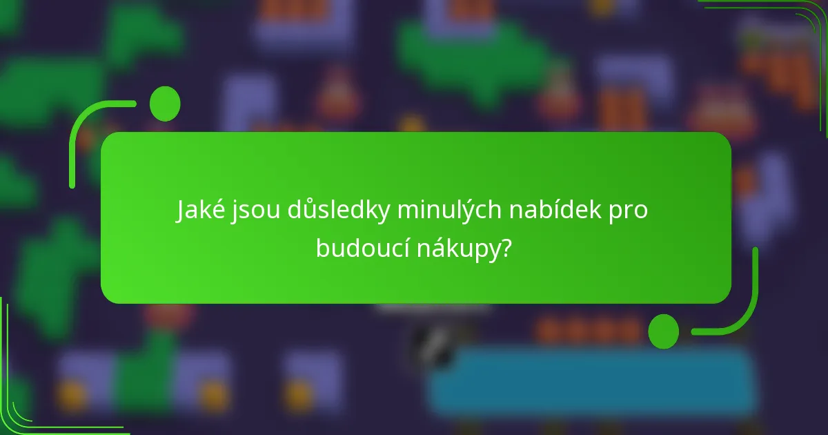 Jaké jsou důsledky minulých nabídek pro budoucí nákupy?