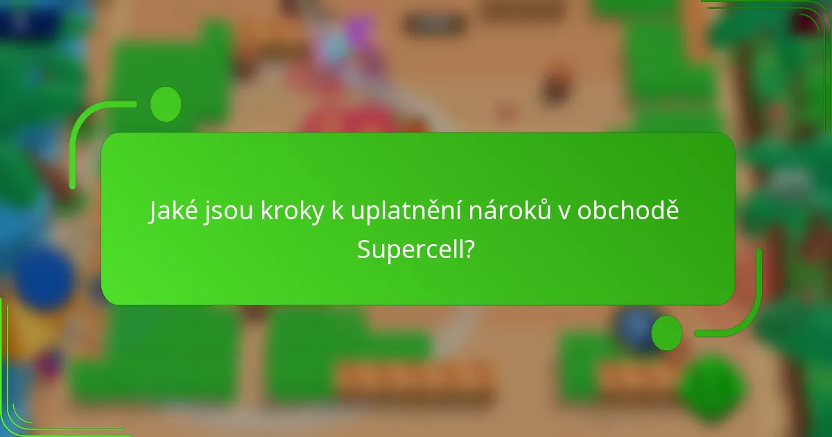 Jaké jsou kroky k uplatnění nároků v obchodě Supercell?
