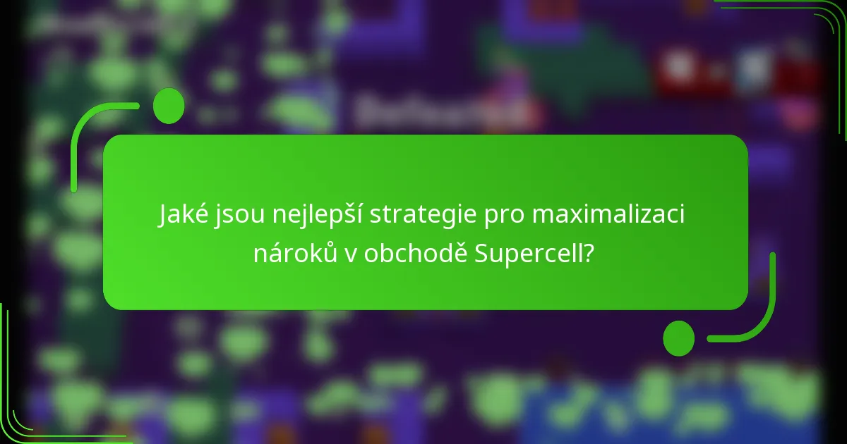 Jaké jsou nejlepší strategie pro maximalizaci nároků v obchodě Supercell?