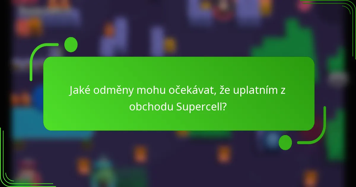 Jaké odměny mohu očekávat, že uplatním z obchodu Supercell?