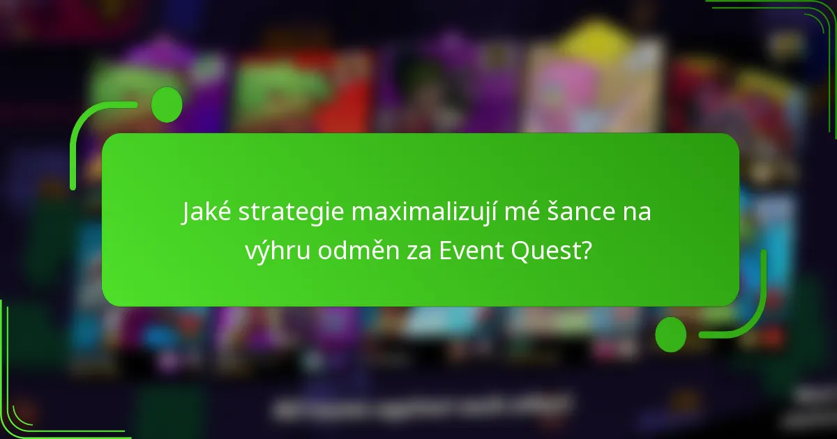 Jaké strategie maximalizují mé šance na výhru odměn za Event Quest?
