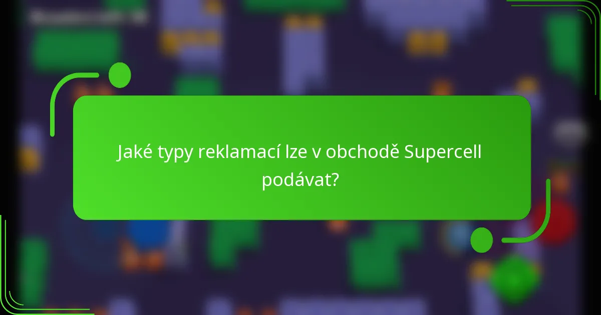 Jaké typy reklamací lze v obchodě Supercell podávat?