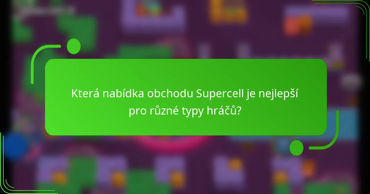 Která nabídka obchodu Supercell je nejlepší pro různé typy hráčů?